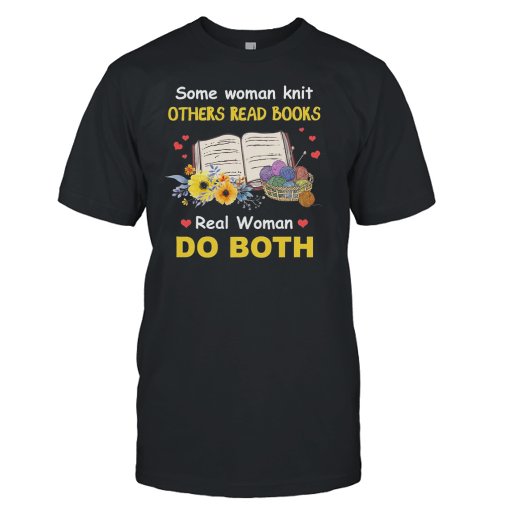 Some Woman Knit Others Read Books Real Woman Do Both Shirt