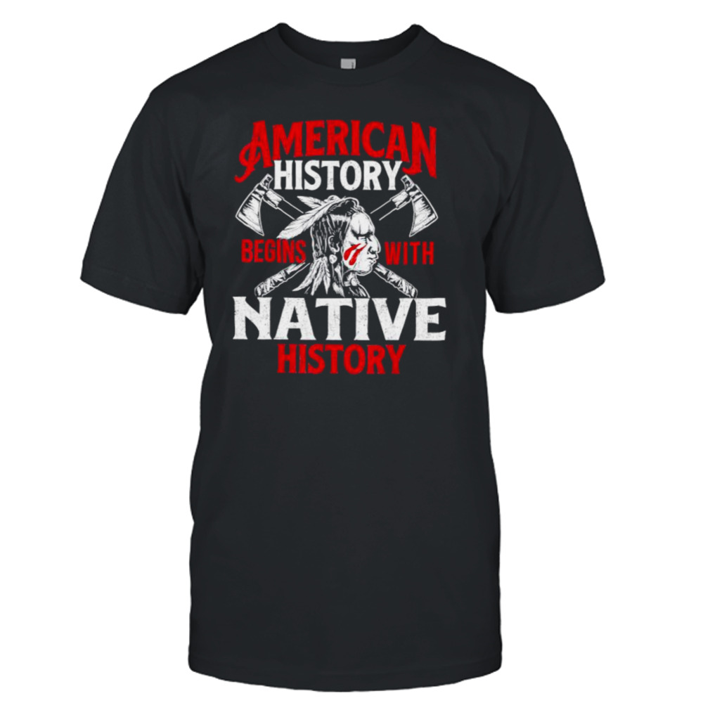 American History Begins With Native History Movement Native American Indigenous Shirt