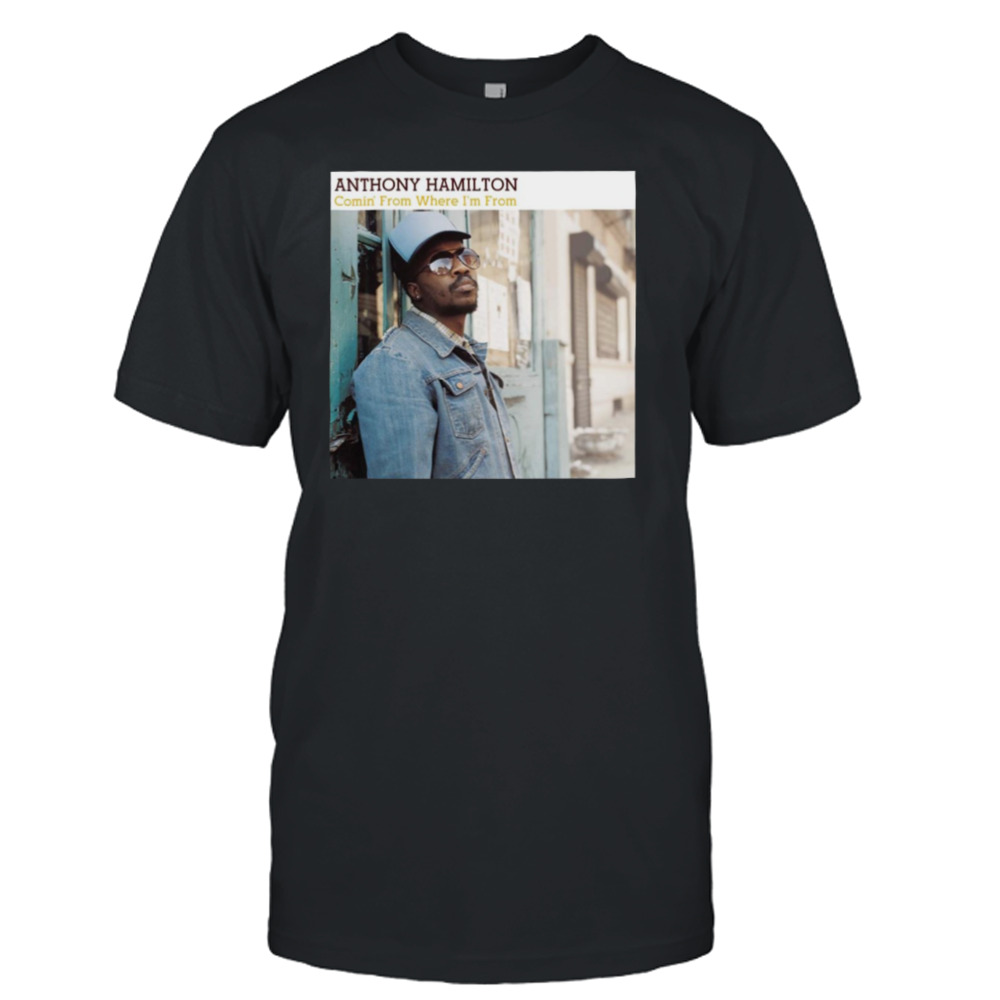 Comin’ From Where I’m From Anthony Hamilton shirt