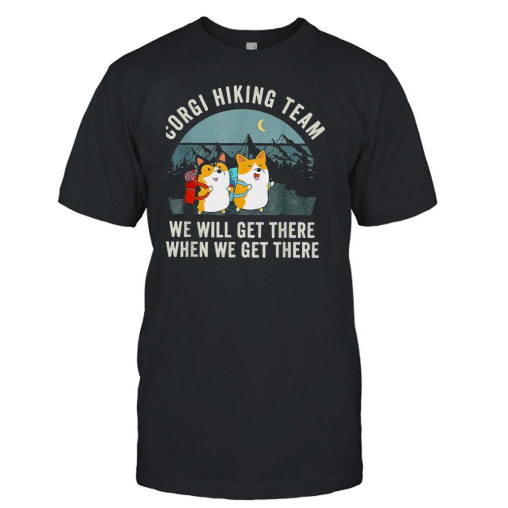 Corgi Hiking Team We Will Get There When We Get There Vintage Shirt