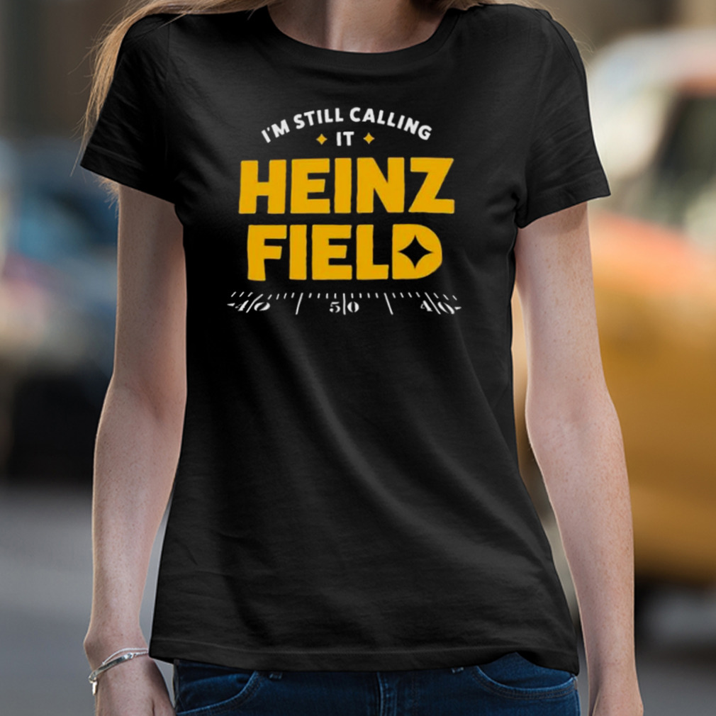 I'm Still Calling It Heinz Field T-Shirt + Hoodie | Pittsburgh Steelers