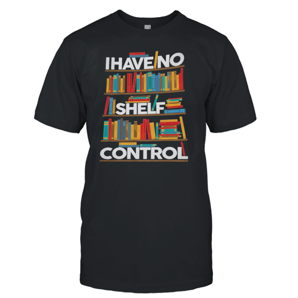 I Have No Shelf Control Books Shirt