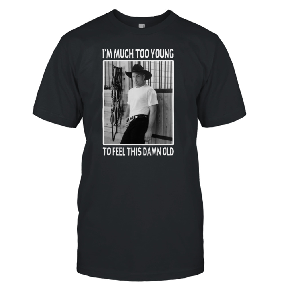 Much Too Young Garth Brooks shirt