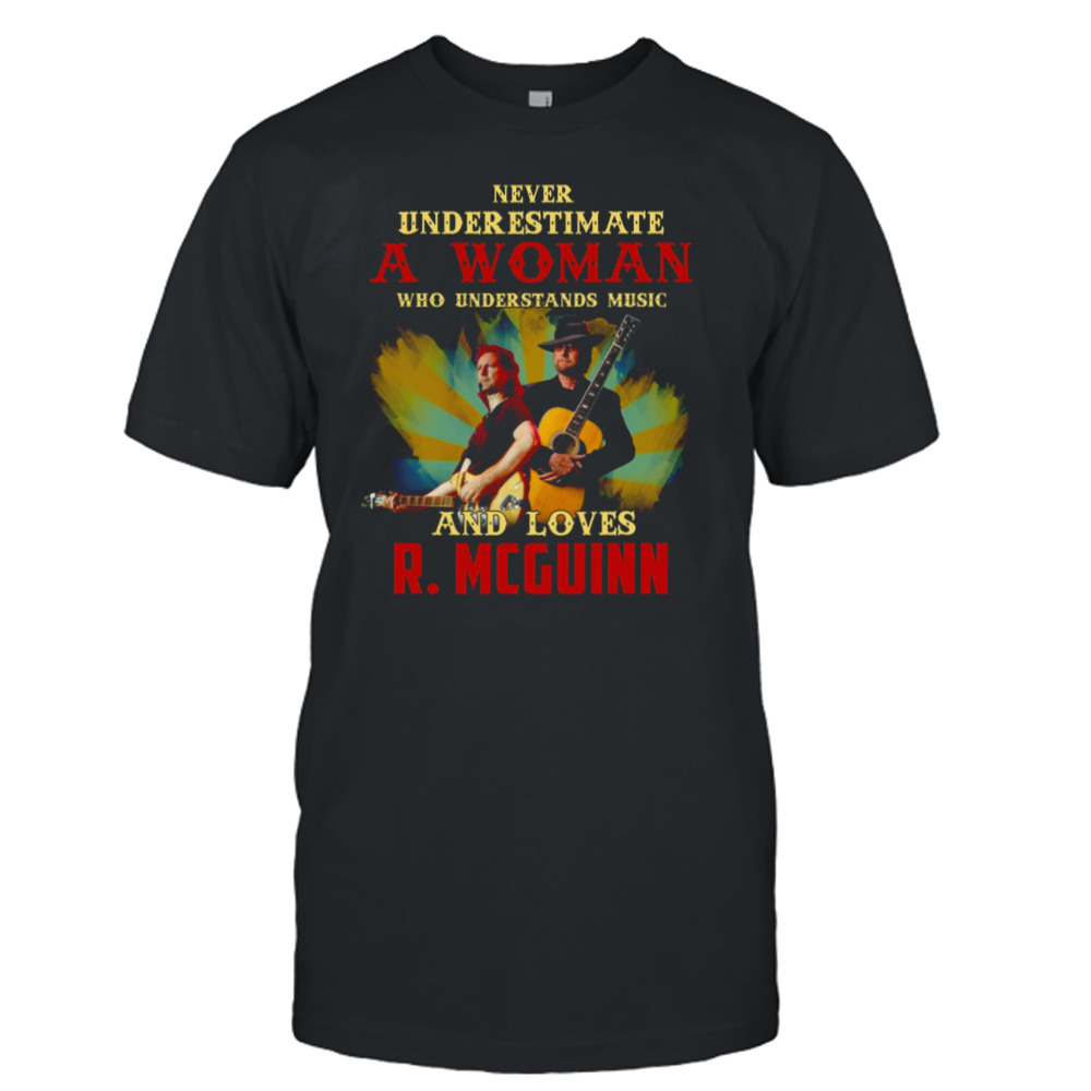 Never Underestimate A Woman Who Understands Music And Loves R. Mcguinn shirt