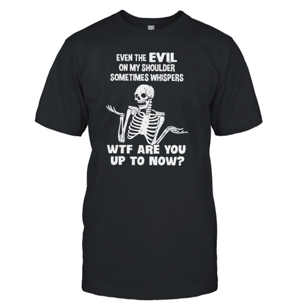 Skeleton Even The Evil On My Shoulder Sometimes Whispers Shirt