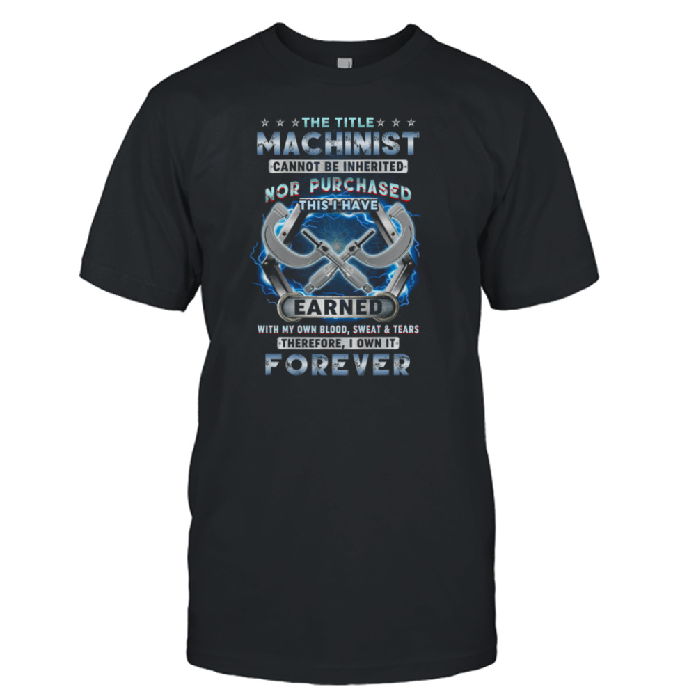 The Title Machinist Cannot Be Inherited Nor Purchased Shirt