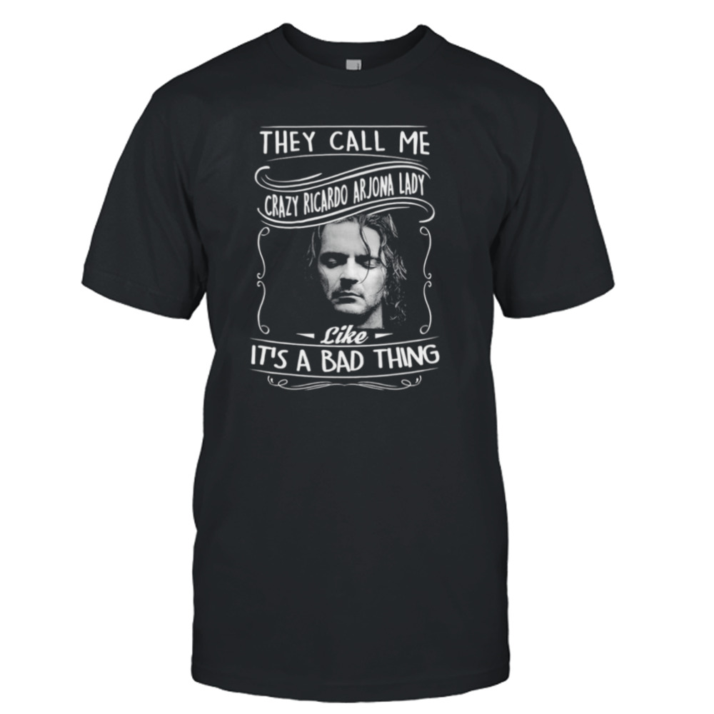 They Call Me Crazy Ricardo Arjona Lady Like It’s A Bad Thing shirt