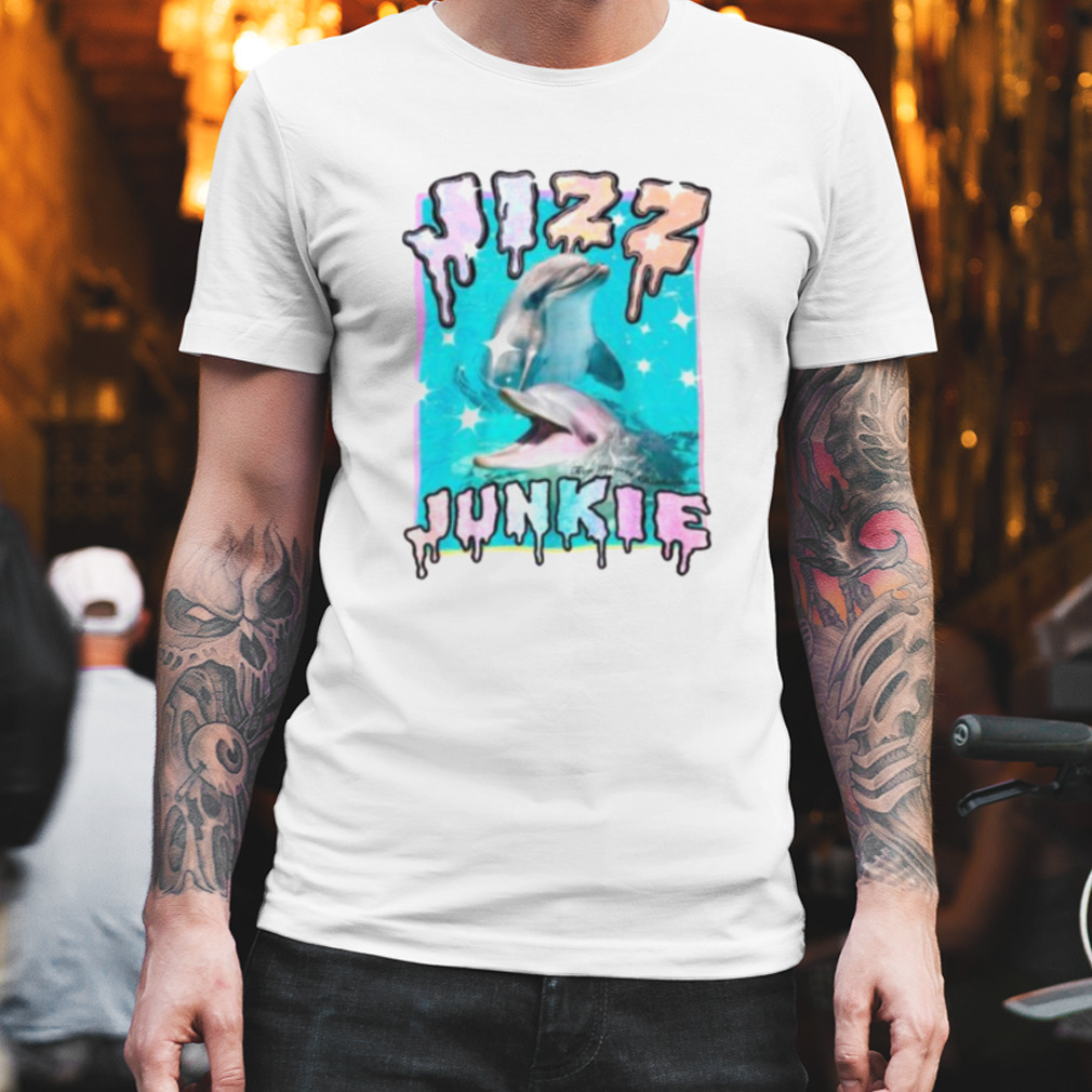 Jizz Junkie dolphins shirt, hoodie, sweater and v-neck t-shirt