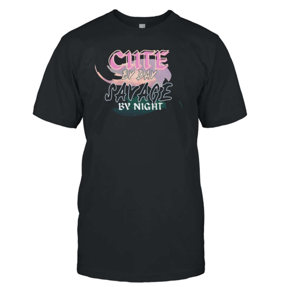 Cute By Day Savage By Night shirt