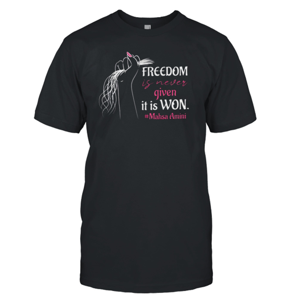 Freedom Is Never Given It Is Won To Support Mahsa Amini T-Shirt