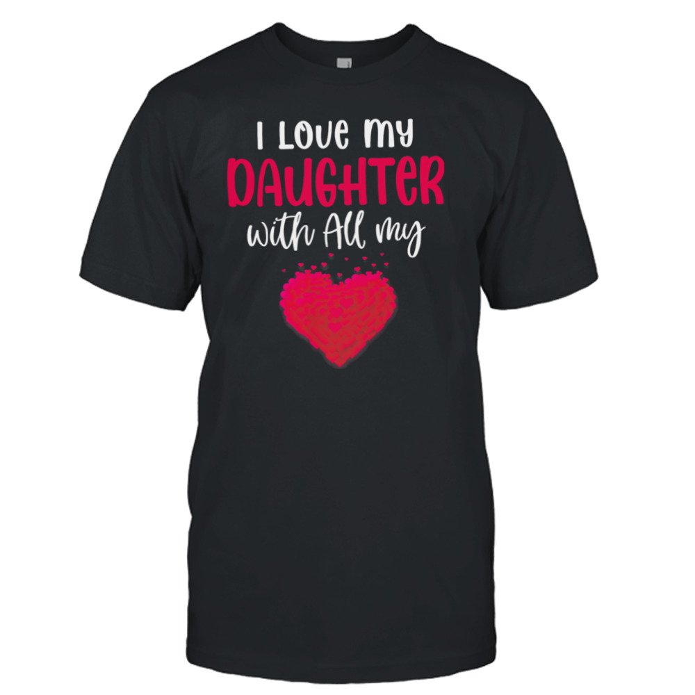 I Love My Daughter With All My Heart Shirt