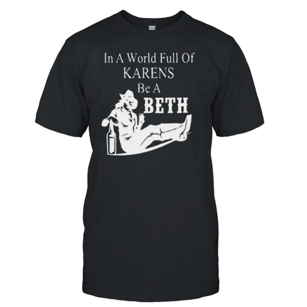 In A World Full Of Karens Be A Beth Gift T-Shirt