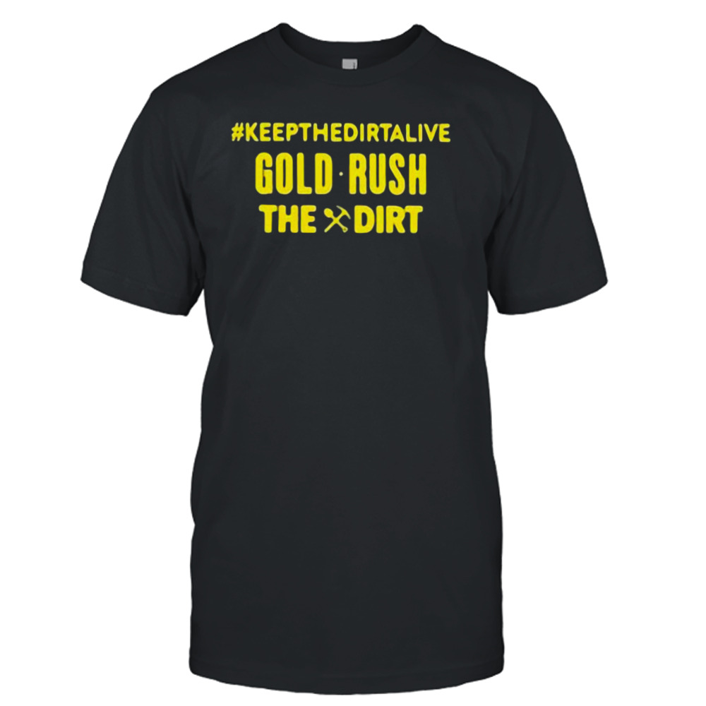 Keepthedirtalive Gold Rush The Dirt Shirt