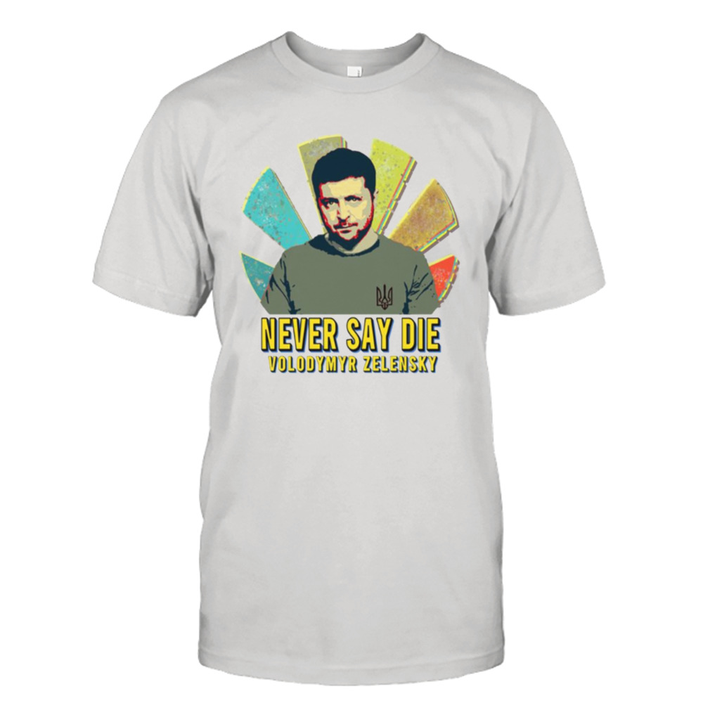 Never Say Die Volodymyr Zelensky Sunset Retro Ukrainian President Zelensky shirt