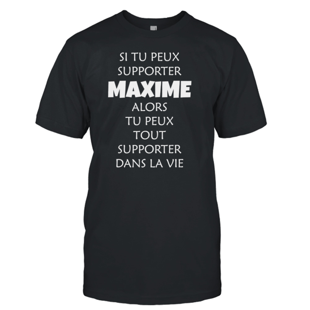 Si Tu Peux Supporter Maxime Alors Tu Peux Tout Supporter Dans La Vie Shirt