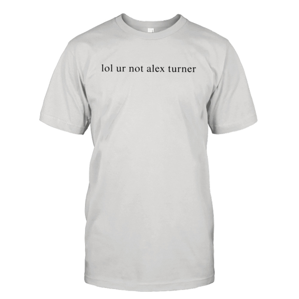 Siara lol ur not alex turner T-shirt