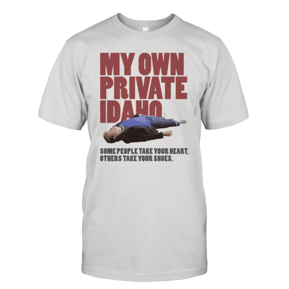 Some People Take Your Heart Others Take Your Shoes My Own Private Idaho shirt