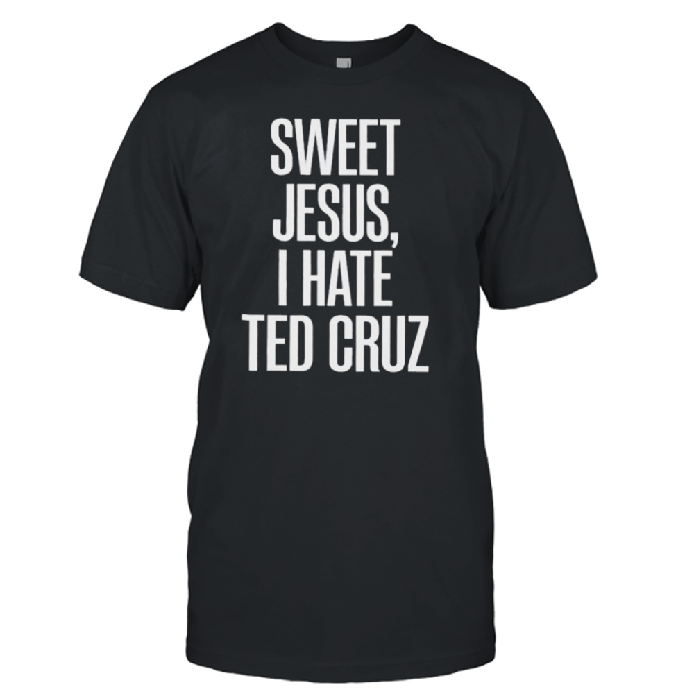 Sweet Jesus I hate ted cruz T-shirt