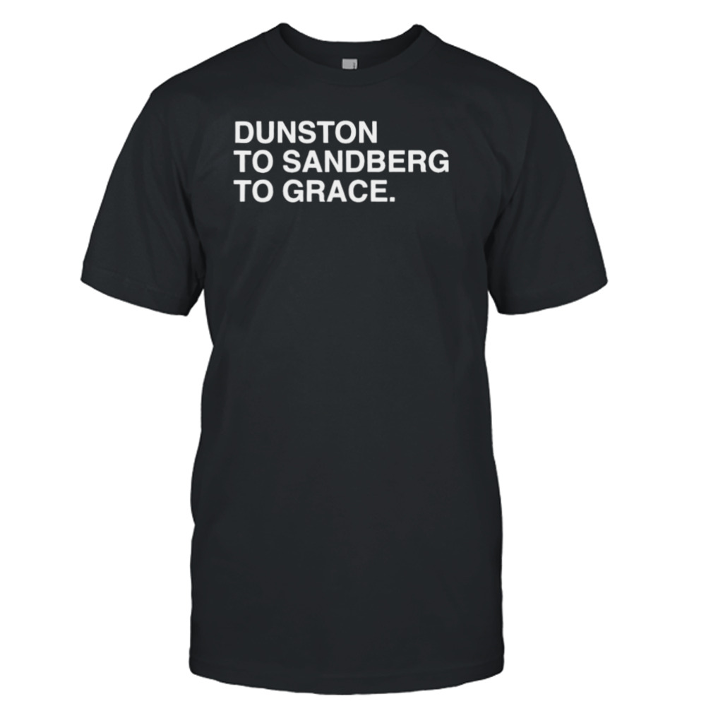 dunston to sandberg to grace shirt