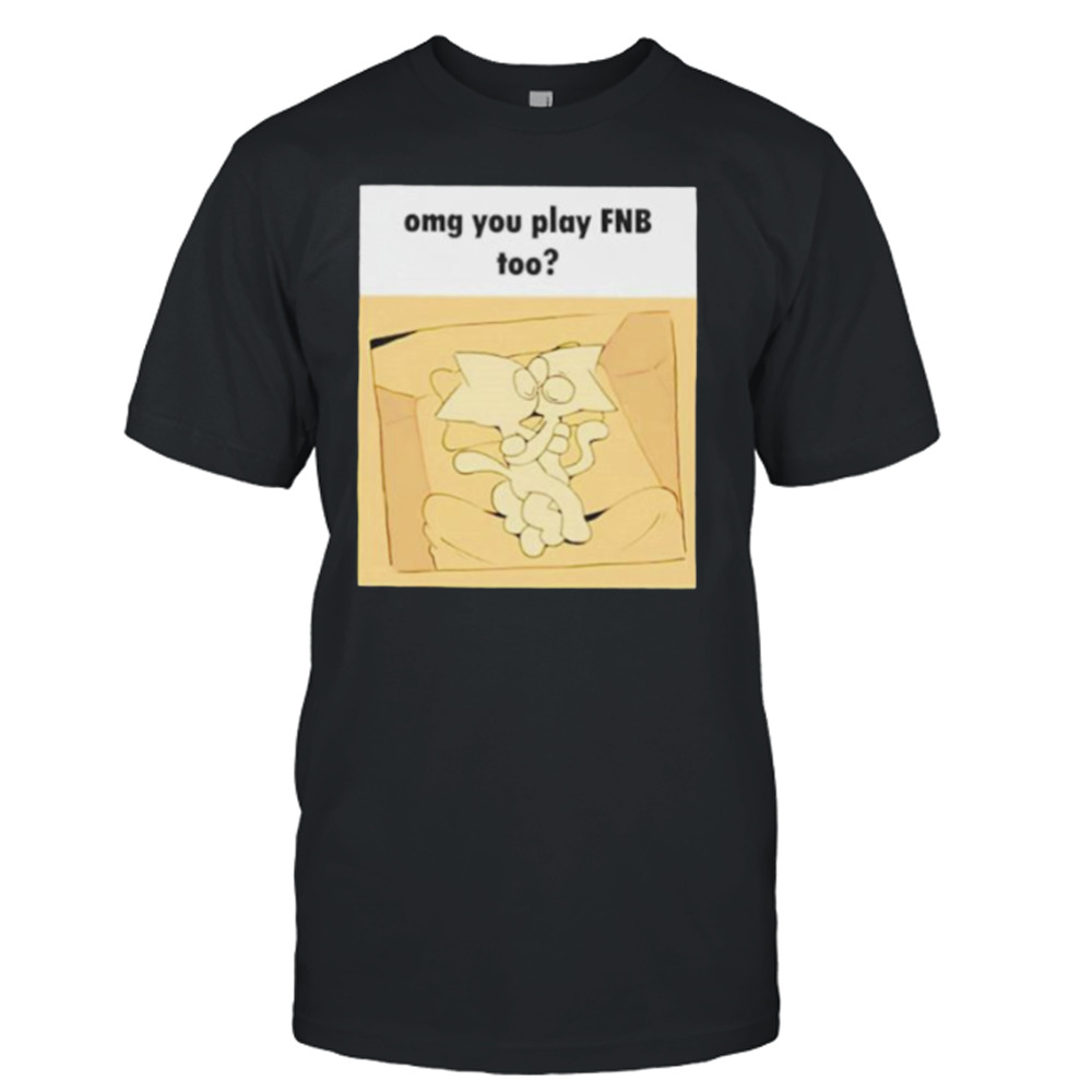 oMG you play FNB too shirt