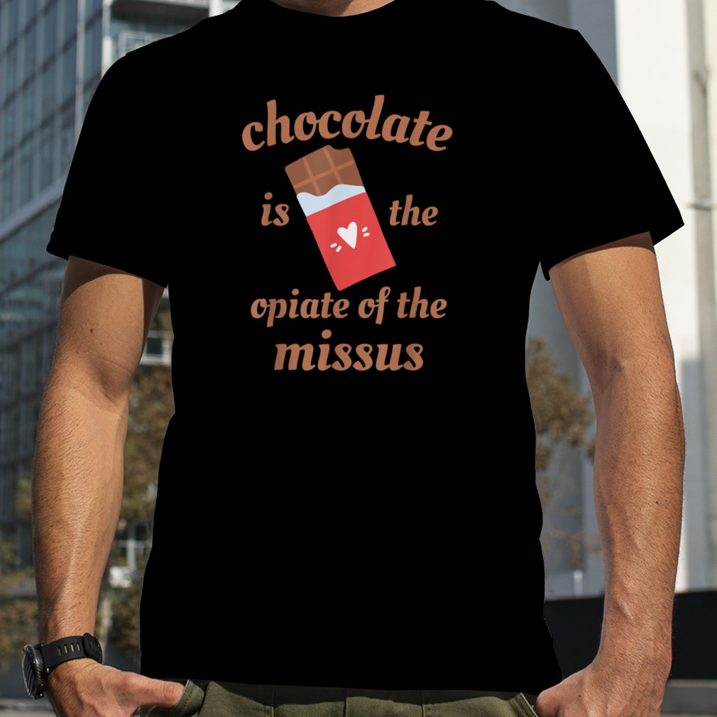 Chocolate Is The Opiate Of The Missus Wife Valentines's Day T-Shirt B0BR3M4HRLs