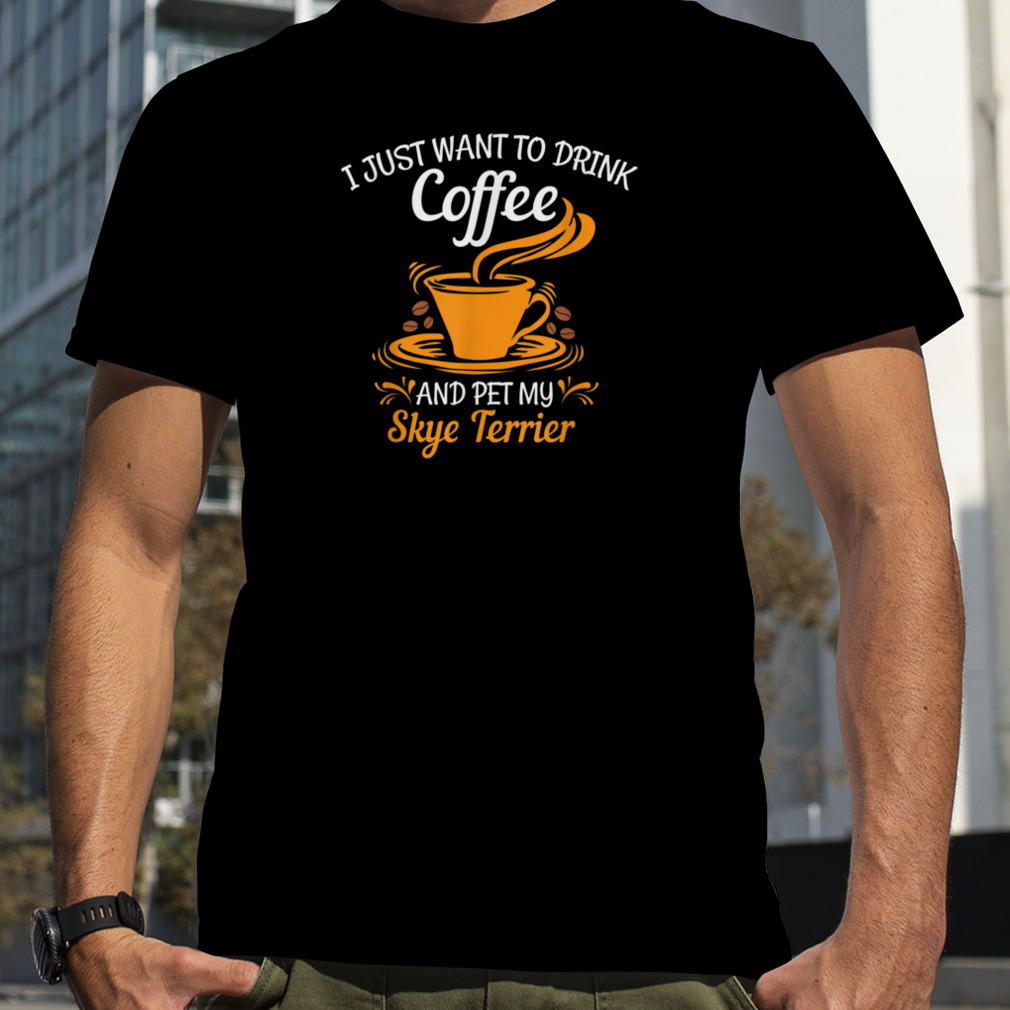 Drink coffee pet my Skye Terrier fun gift T-Shirt B0BR4ZBHN7
