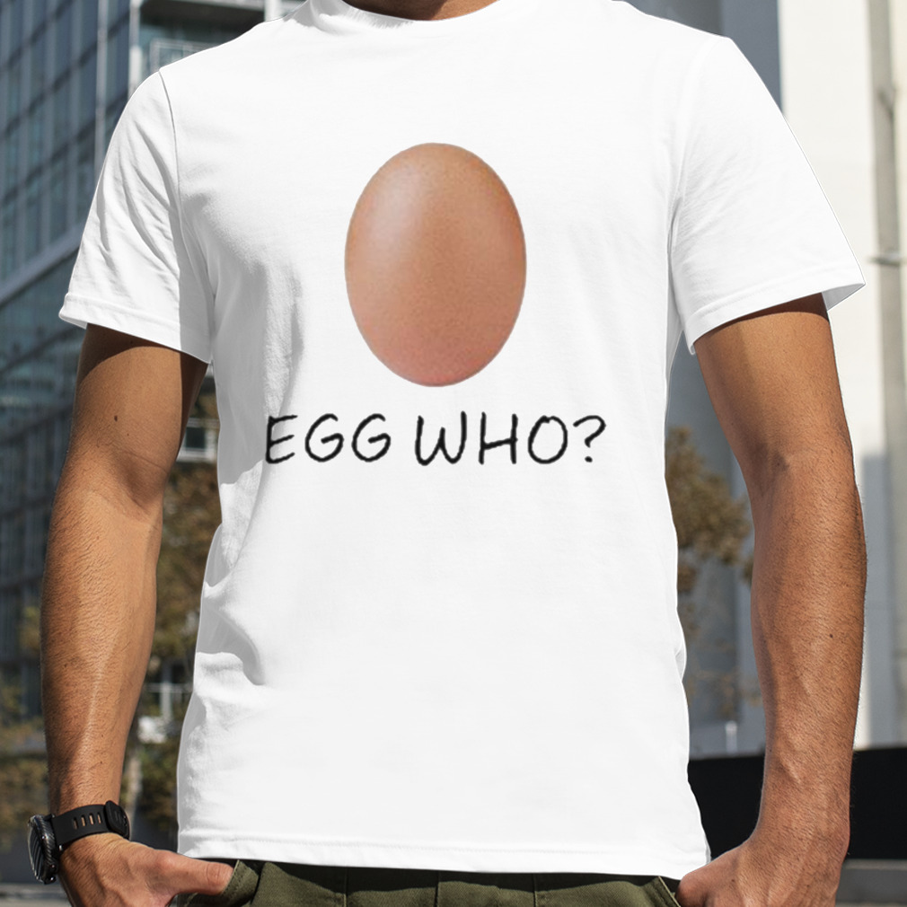 Egg Who shirt