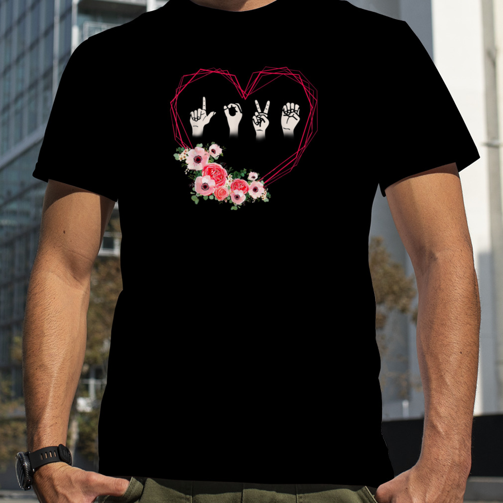 Floral LOVE Sign Language ASL Valentines Day Teachers Kids T-Shirt B0BR3MXQP5