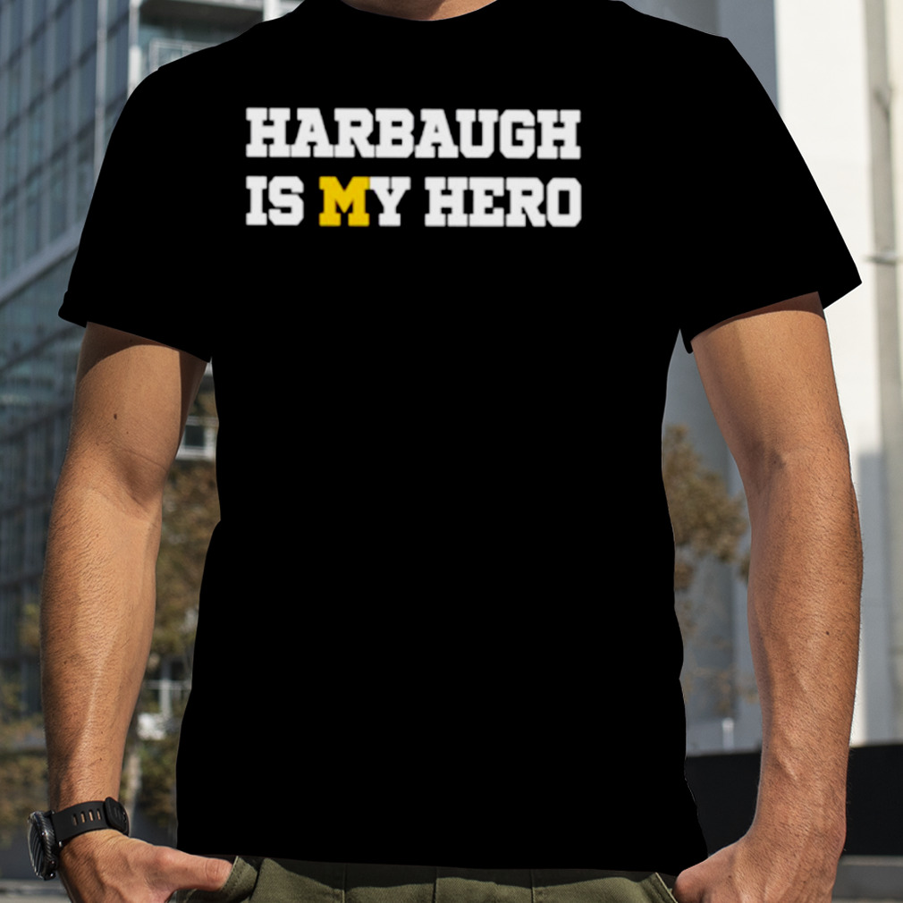 Harbaugh is my hero shirt