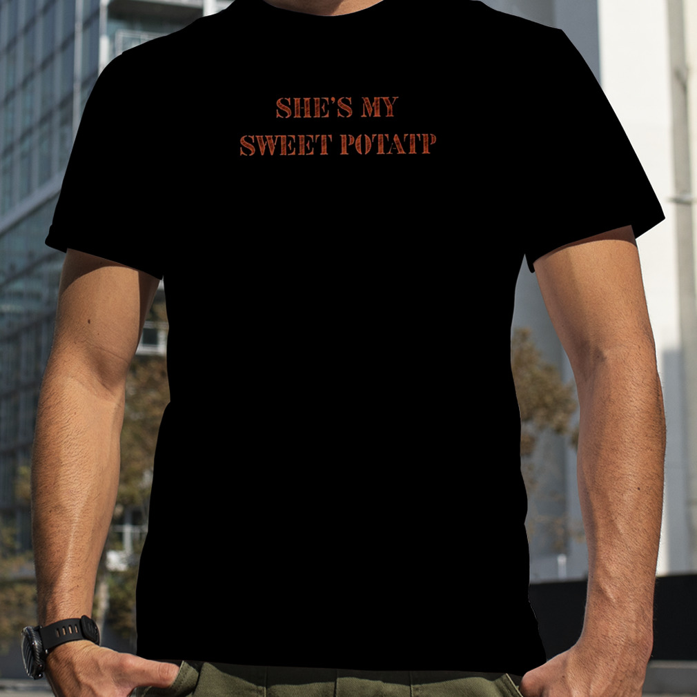 She’s my sweet potatp T-shirt