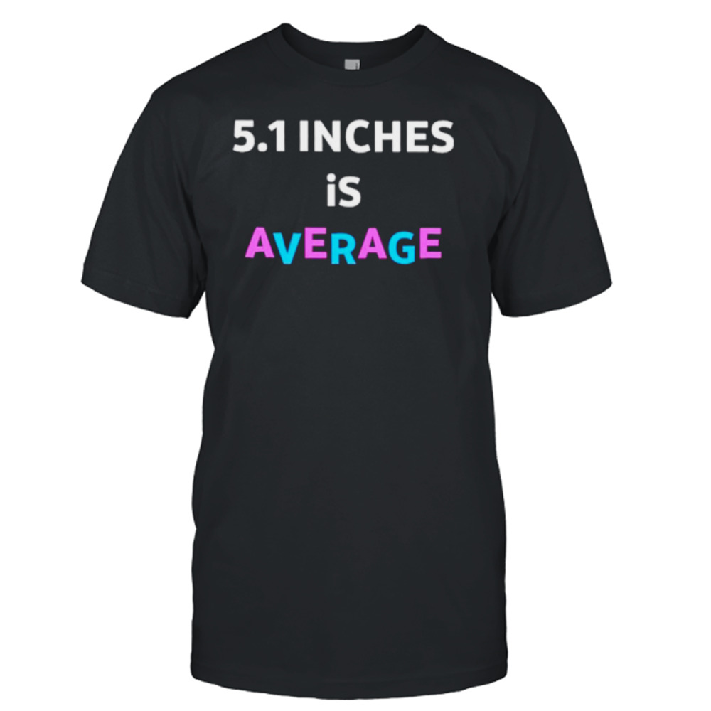 5.1 inches is average shirt