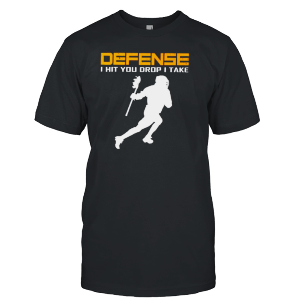 Defense I hit you drop I take lacrosse shirt