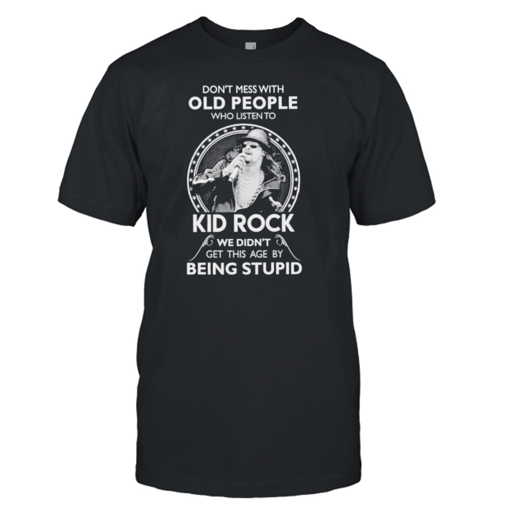 Don’t Mess with old people who listen to Kid Rock shirt