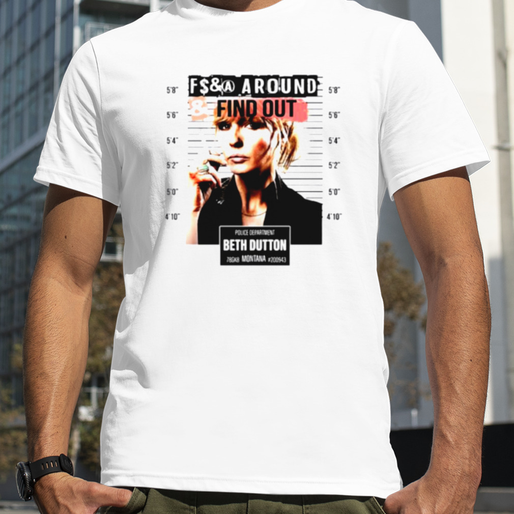 Fucking around find out police department Beth Dutton shirt
