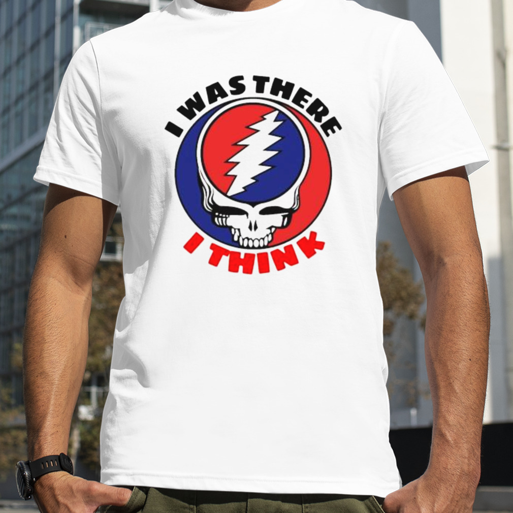 Grateful I was there I think shirt