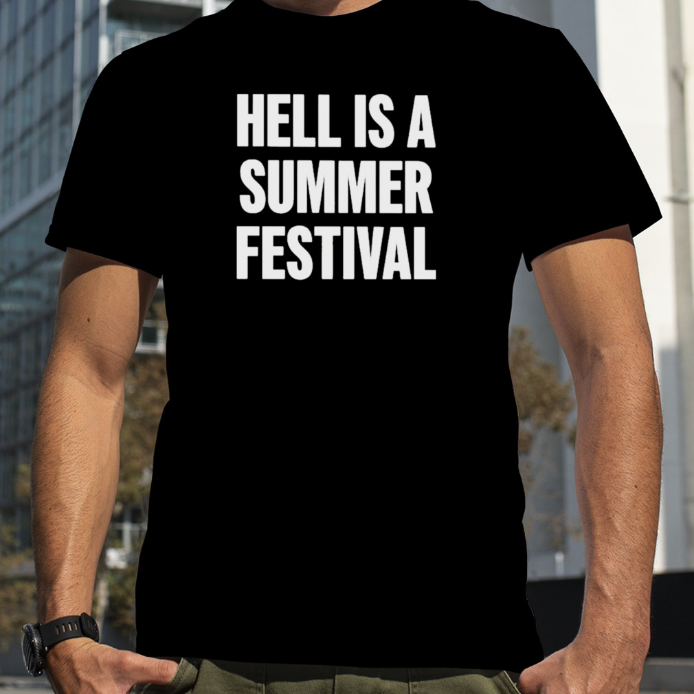 Hell Is A Summer Festival shirt