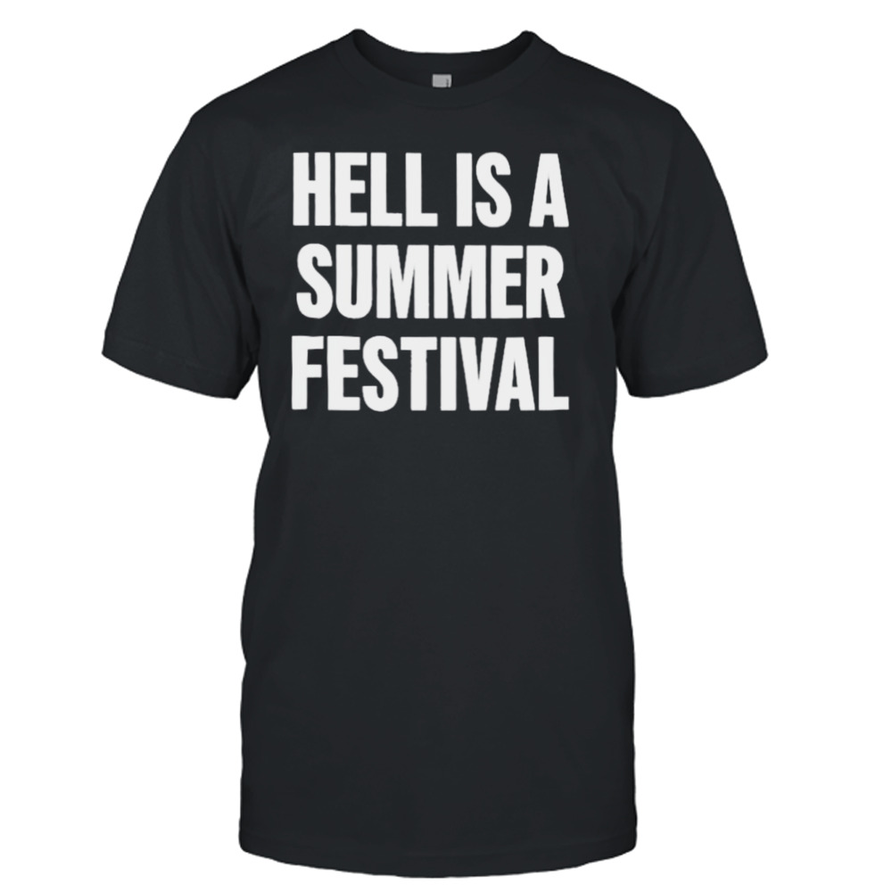 Hell Is A Summer Festival shirt