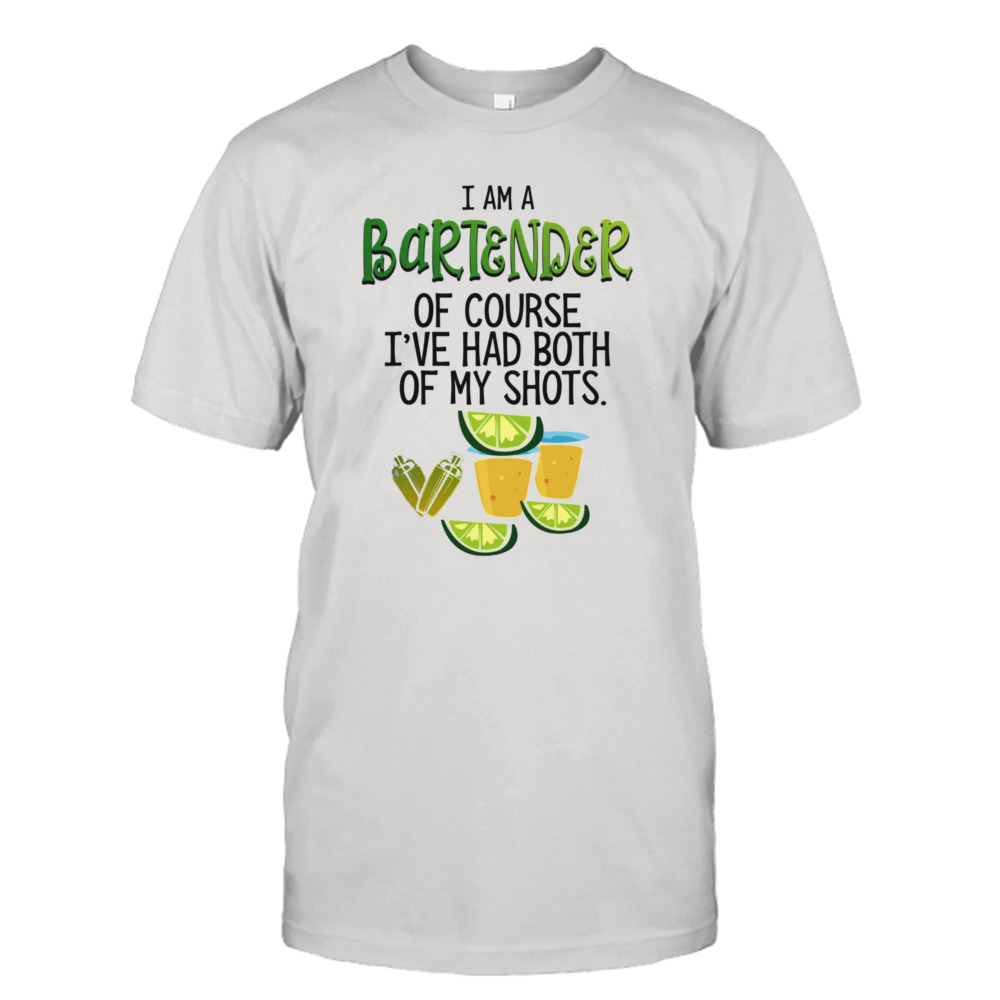 I Am A Bartender Of Course I’ve Had Both Of My Shots Shirt