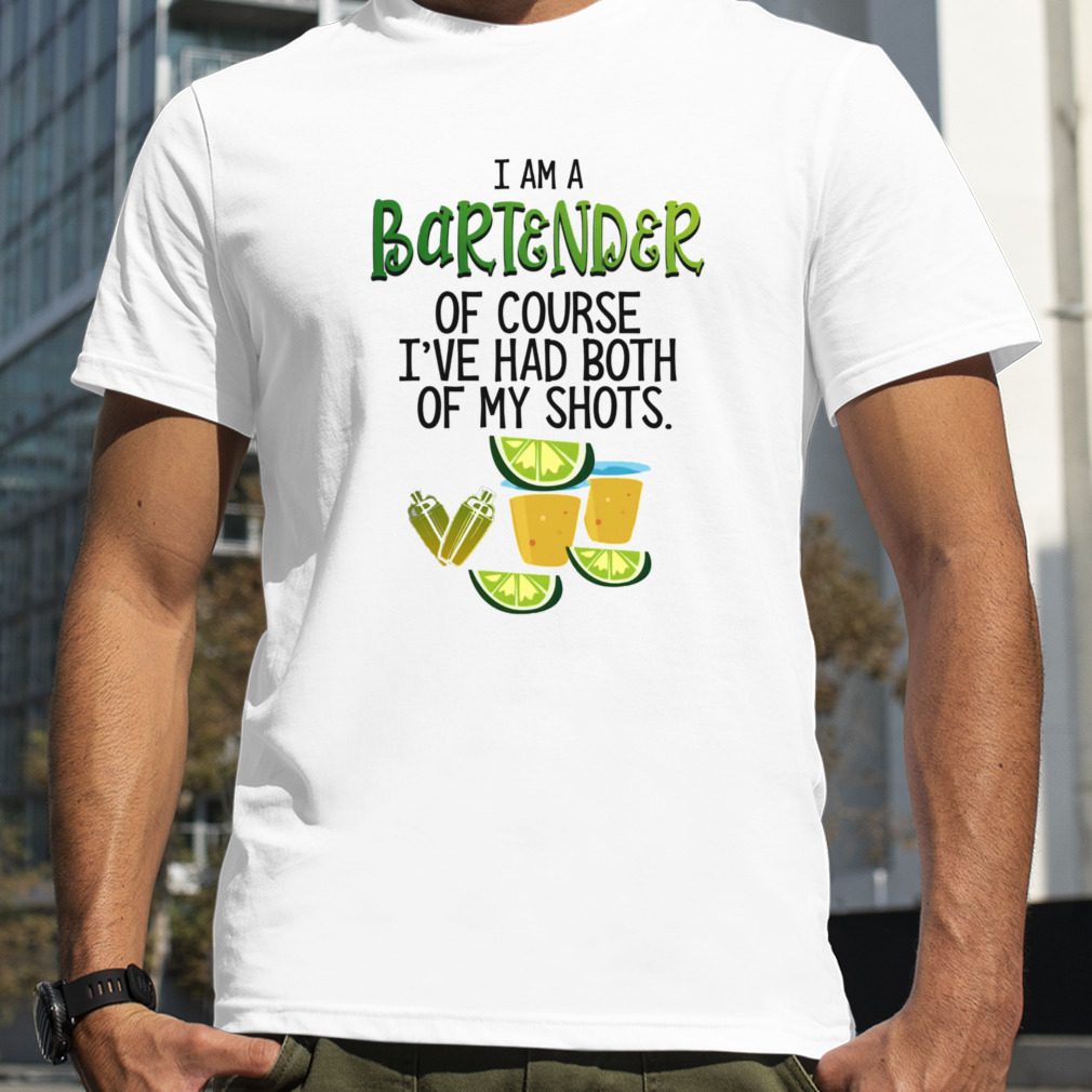 I Am A Bartender Of Course I’ve Had Both Of My Shots Shirt
