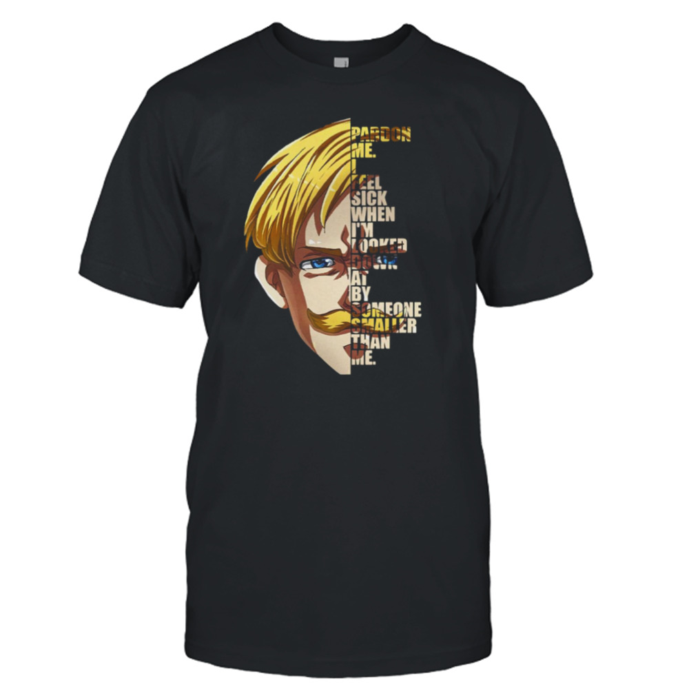 I Feel Sick When I’m Looked Down At By Someone Samller Than Me Escanor Seven Deadly Sins Quote shirt