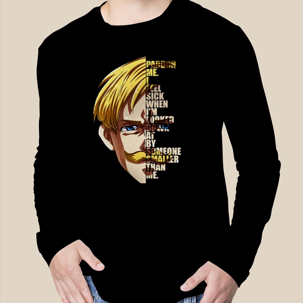 I Feel Sick When I’m Looked Down At By Someone Samller Than Me Escanor Seven Deadly Sins Quote shirt