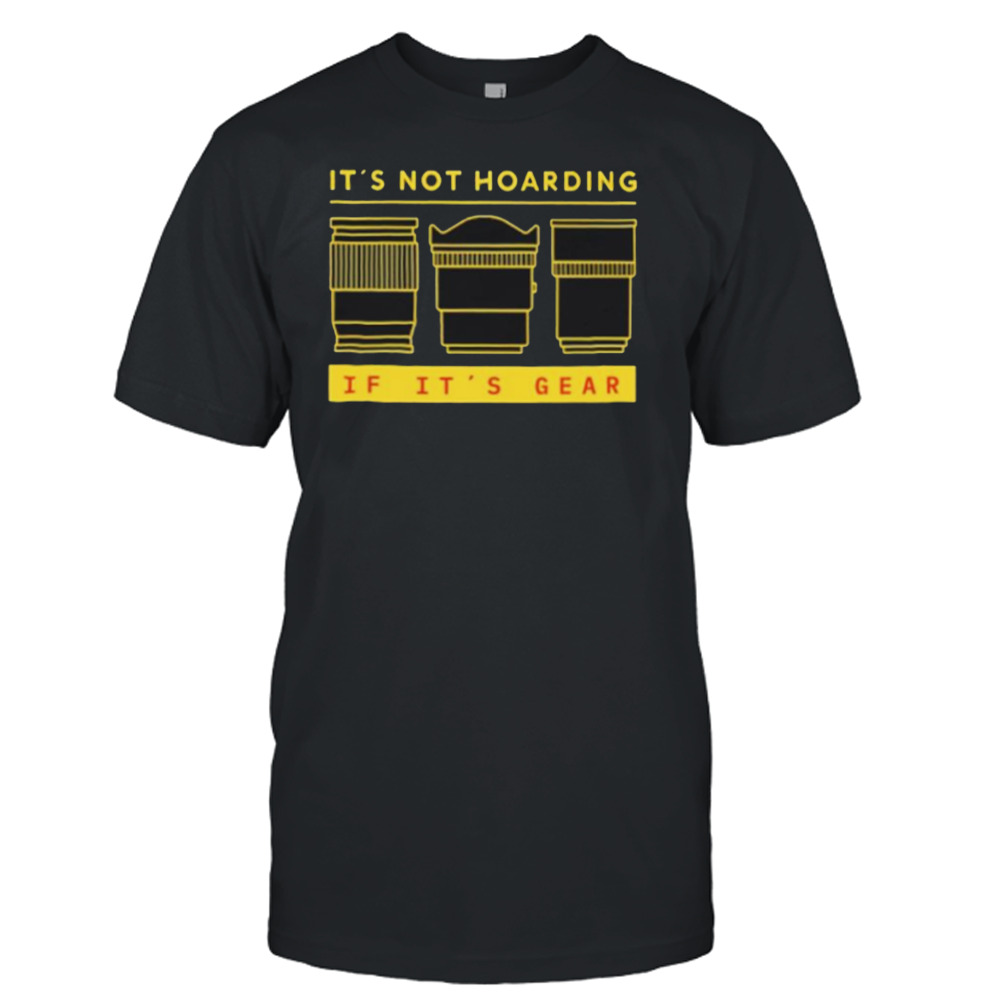 It’s not hoarding if it’s gear shirt