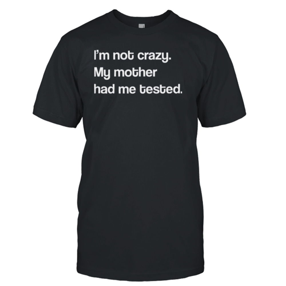 I’m Not Crazy My Mother Had Me Tested Young Sheldon shirt