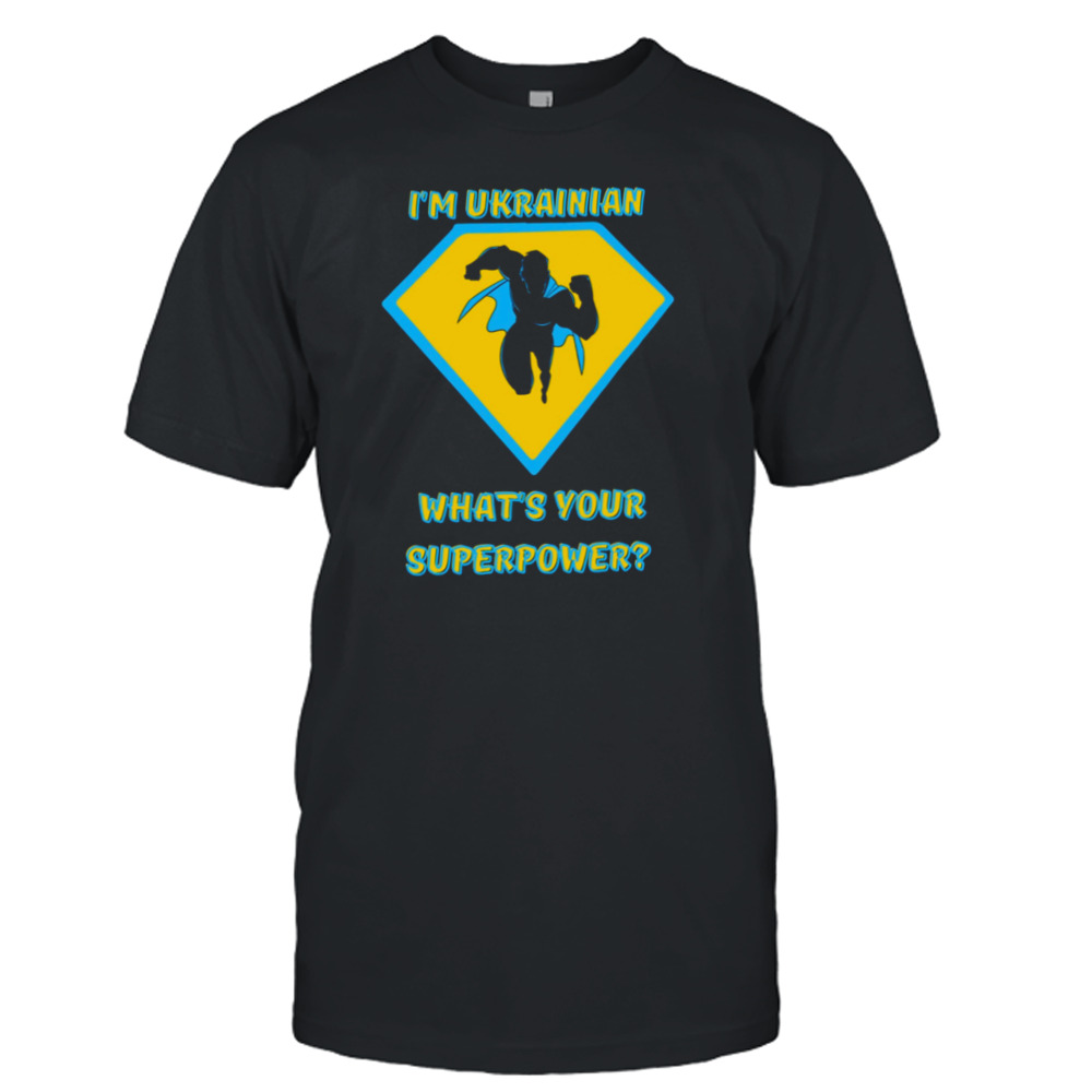 I’m Ukrainian What’s Your Superpower shirt