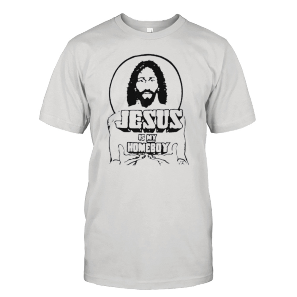 Jesus is my homeboy shirt