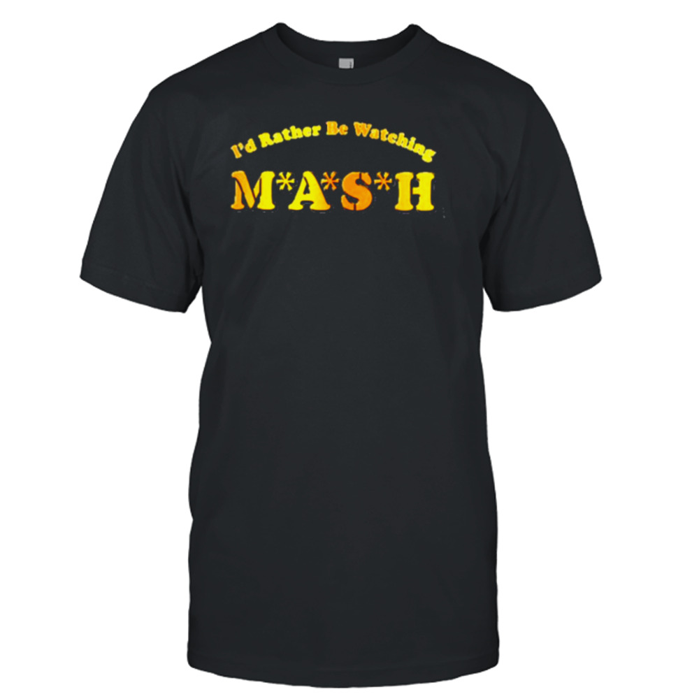 Mash Matters Podcast I’d Rather Be Watching Mash Shirt