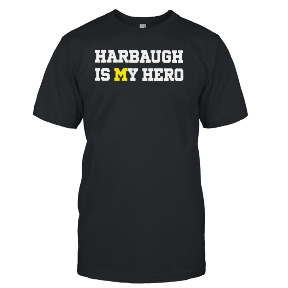 Michigan Wolverines Harbaugh Is My Hero shirt