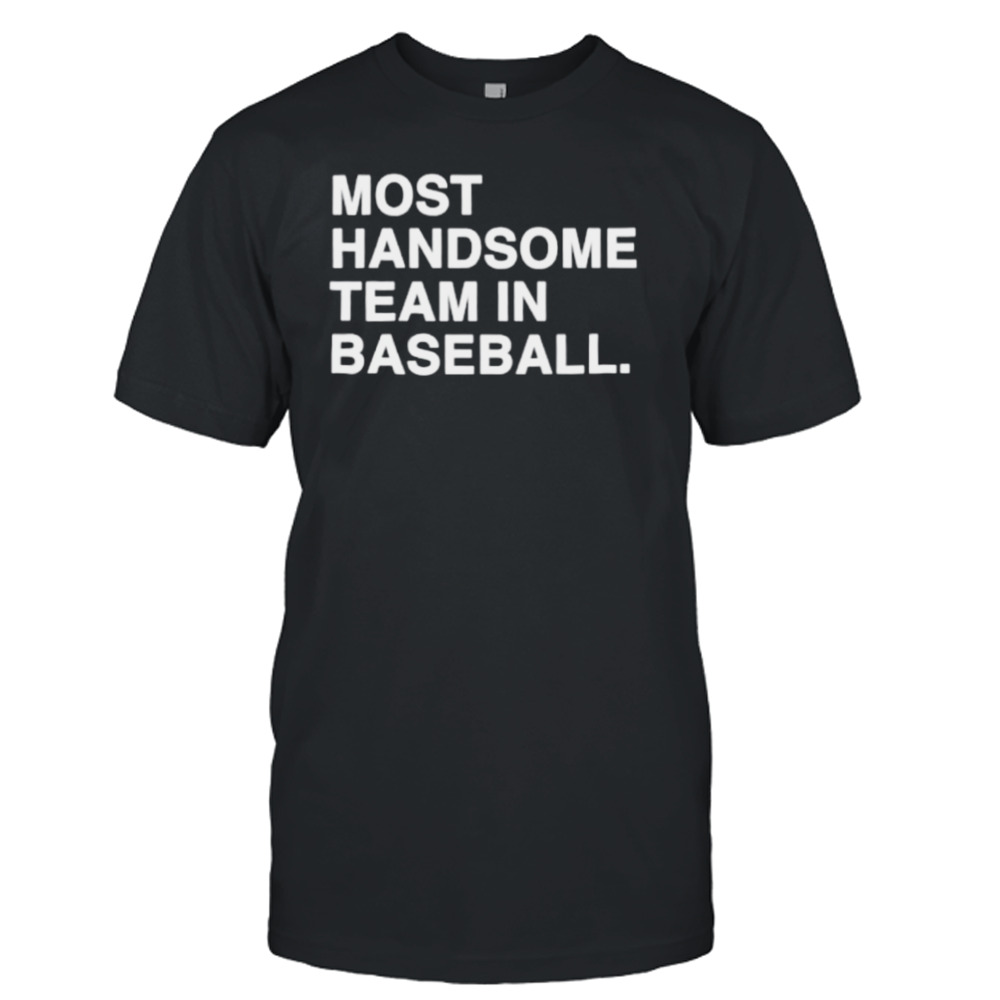 Most Handsome Team In Baseball Shirt