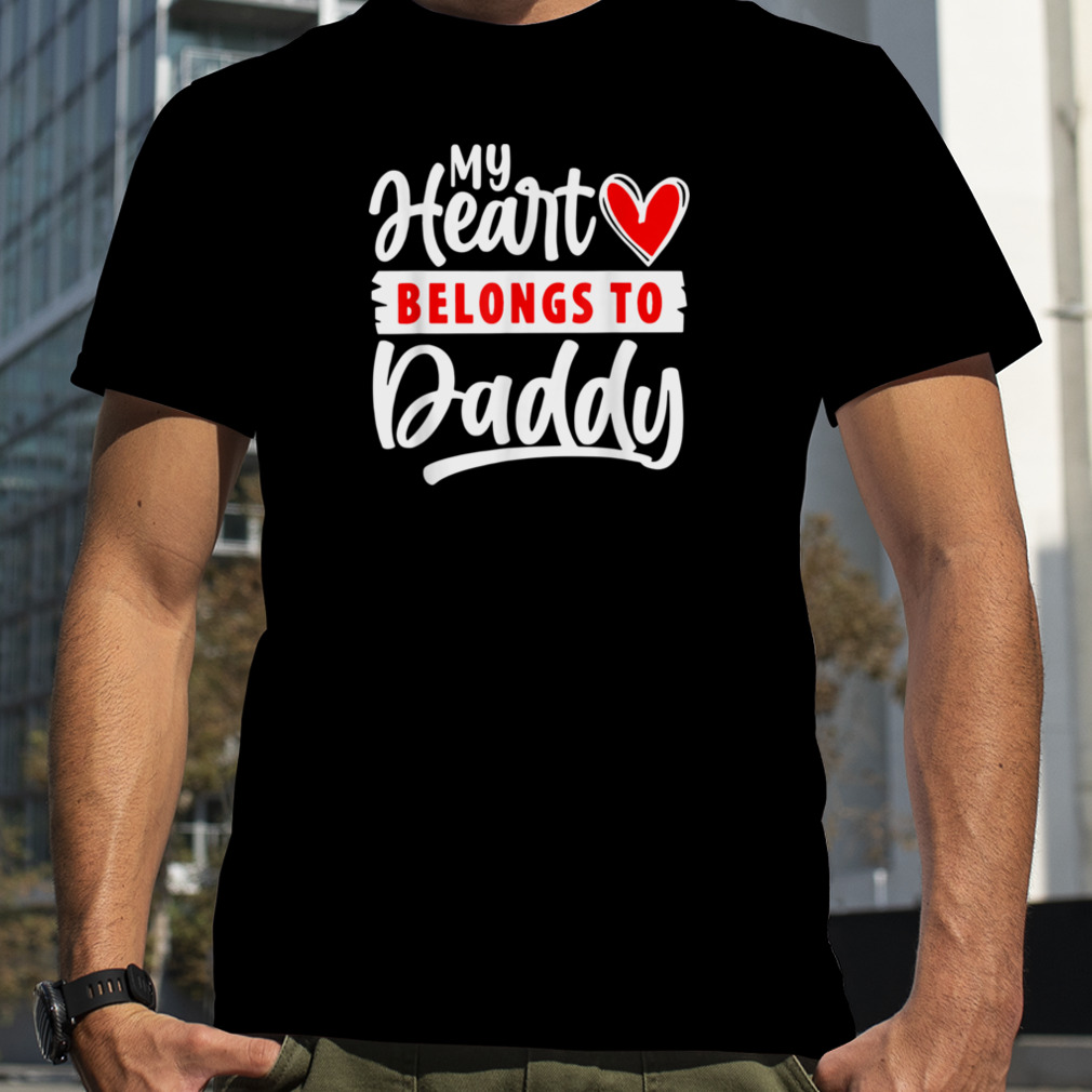 My Heart Belongs To Daddy Shirt Funny Valentine's Day T-Shirt B0BR4YBS9W