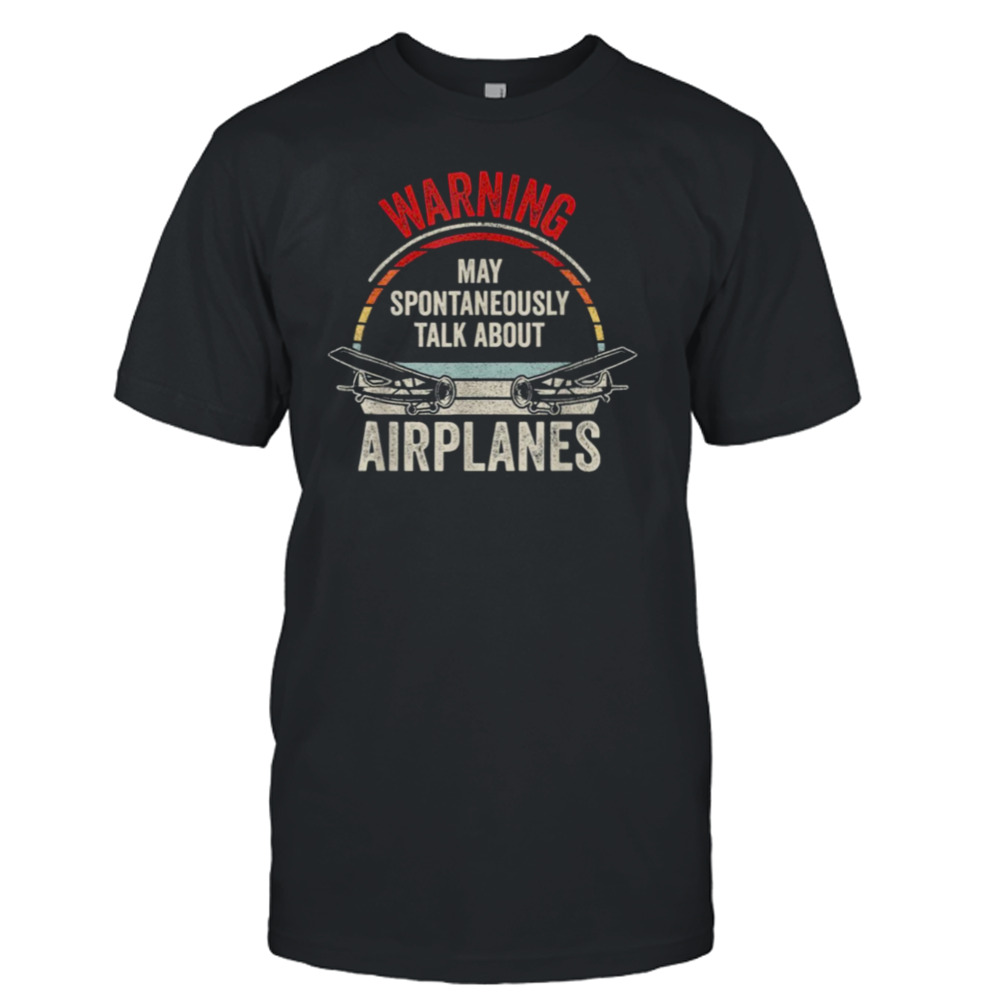 Quote I May Talk About Airplanes Funny Pilot & Aviation Airplane shirt